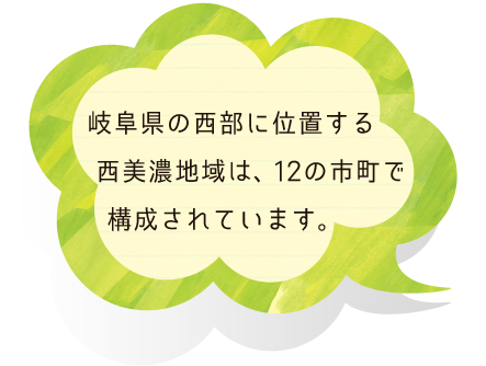岐阜県の西部に位置する西美濃地方は、12の市町で構成されています。