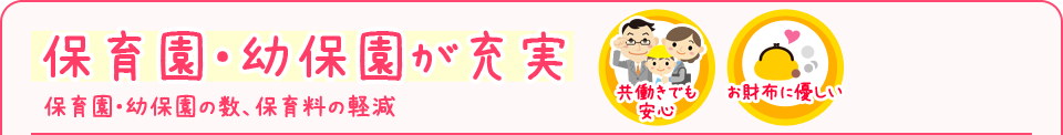 保育園・幼保園が充実 保育園・幼保園の数、保育料の軽減