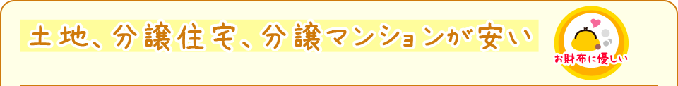 土地、分譲住宅、分譲マンションが安い